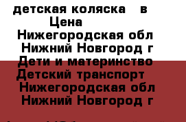 детская коляска 2 в 1 › Цена ­ 3 500 - Нижегородская обл., Нижний Новгород г. Дети и материнство » Детский транспорт   . Нижегородская обл.,Нижний Новгород г.